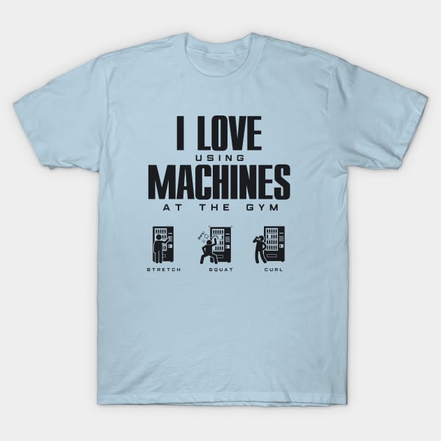 I Love Using Machines at the Gym - Funny Gym Wear T-Shirt by happiBod